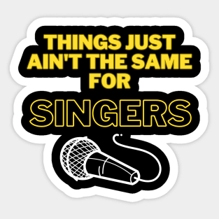 Things Just Ain't the Same For Singers Sticker